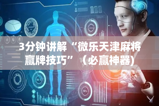 3分钟讲解“微乐天津麻将赢牌技巧”（必赢神器)