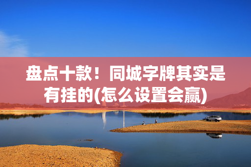 盘点十款！同城字牌其实是有挂的(怎么设置会赢)