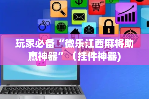 玩家必备“微乐江西麻将助赢神器”（挂件神器)