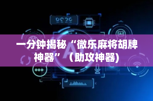 一分钟揭秘“微乐麻将胡牌神器”（助攻神器)