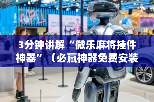 3分钟讲解“微乐麻将挂件神器”（必赢神器免费安装)