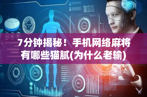 7分钟揭秘！手机网络麻将有哪些猫腻(为什么老输)