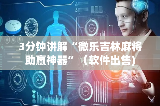 3分钟讲解“微乐吉林麻将助赢神器”（软件出售)