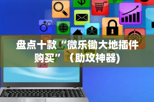 盘点十款“微乐锄大地插件购买”（助攻神器)