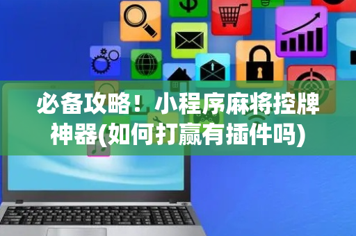 必备攻略！小程序麻将控牌神器(如何打赢有插件吗)