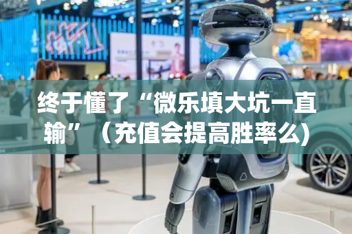终于懂了“微乐填大坑一直输”（充值会提高胜率么)