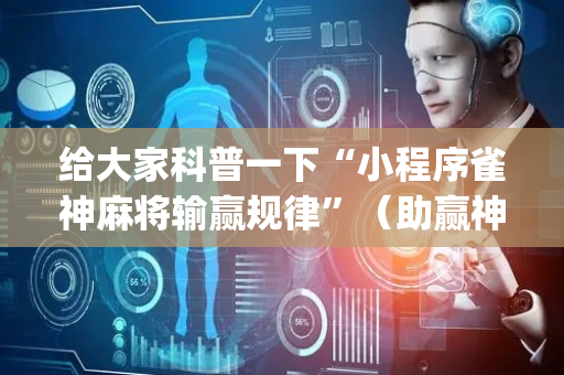 给大家科普一下“小程序雀神麻将输赢规律”（助赢神器)