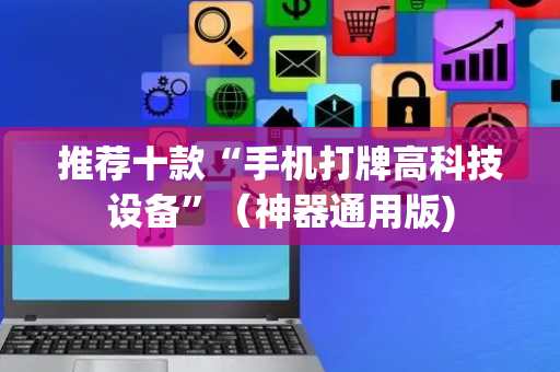 推荐十款“手机打牌高科技设备”（神器通用版)