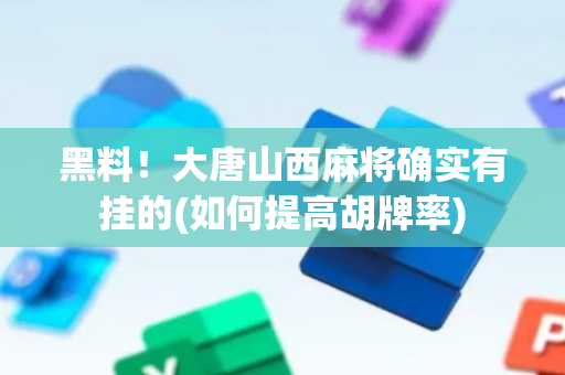 黑料！大唐山西麻将确实有挂的(如何提高胡牌率)
