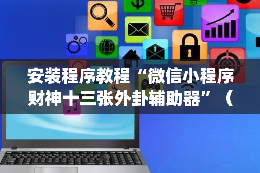 安装程序教程“微信小程序财神十三张外卦辅助器”（输赢规律)