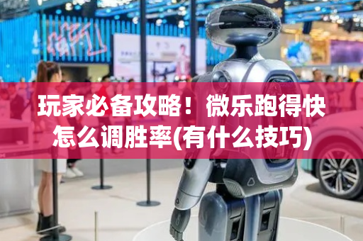 玩家必备攻略！微乐跑得快怎么调胜率(有什么技巧)