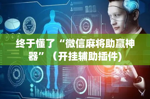 终于懂了“微信麻将助赢神器”（开挂辅助插件)