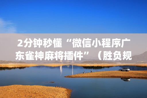 2分钟秒懂“微信小程序广东雀神麻将插件”（胜负规律拿好牌)