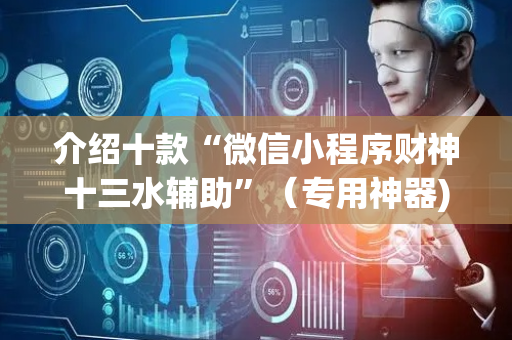 介绍十款“微信小程序财神十三水辅助”（专用神器)