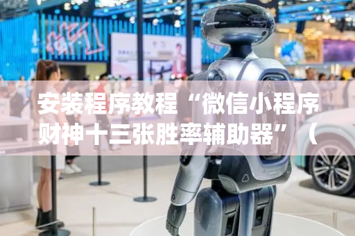 安装程序教程“微信小程序财神十三张胜率辅助器”（输赢跟id号有关系吗)
