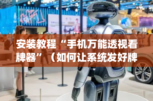 安装教程“手机万能透视看牌器”（如何让系统发好牌)