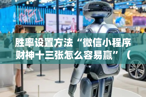 胜率设置方法“微信小程序财神十三张怎么容易赢”（万能开挂器)