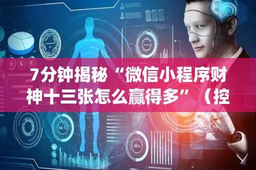 7分钟揭秘“微信小程序财神十三张怎么赢得多”（控牌神器)