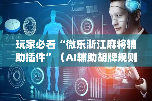 玩家必看“微乐浙江麻将辅助插件”（AI辅助胡牌规则)