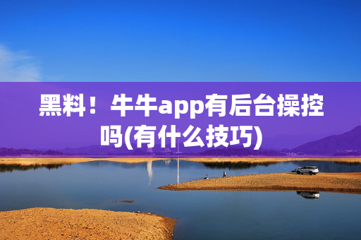 黑料！牛牛app有后台操控吗(有什么技巧)