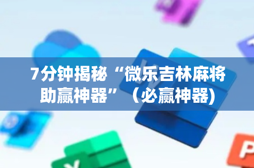 7分钟揭秘“微乐吉林麻将助赢神器”（必赢神器)