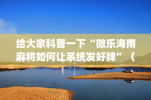 给大家科普一下“微乐海南麻将如何让系统发好牌”（小程序控牌器)