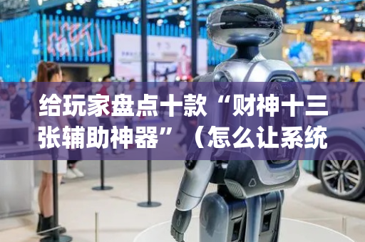 给玩家盘点十款“财神十三张辅助神器”（怎么让系统给你发好牌)
