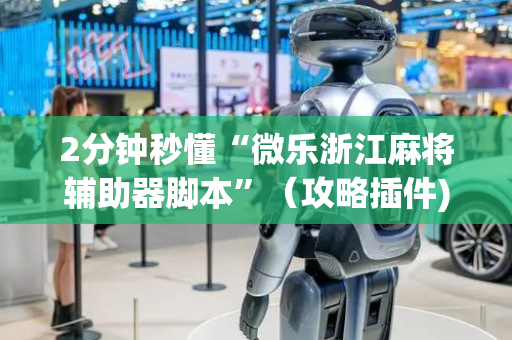 2分钟秒懂“微乐浙江麻将辅助器脚本”（攻略插件)