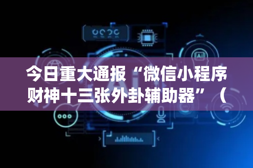 今日重大通报“微信小程序财神十三张外卦辅助器”（会员会提高胜率吗)