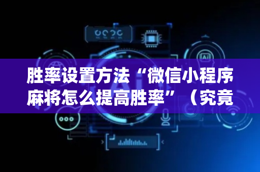 胜率设置方法“微信小程序麻将怎么提高胜率”（究竟是不是有挂)