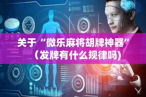 关于“微乐麻将胡牌神器”（发牌有什么规律吗)