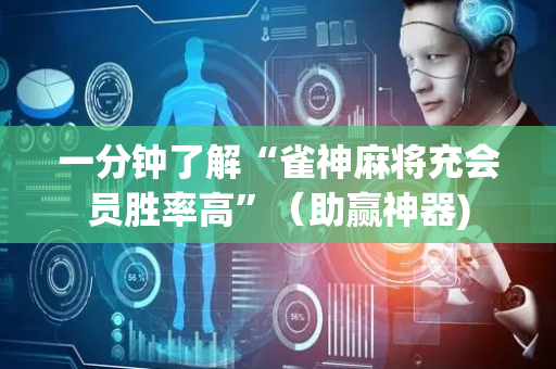 一分钟了解“雀神麻将充会员胜率高”（助赢神器)