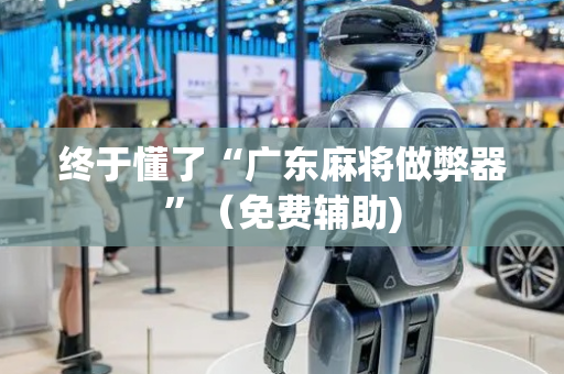 终于懂了“广东麻将做弊器”（免费辅助)