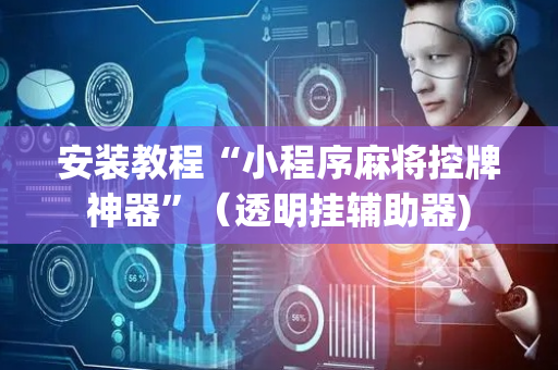安装教程“小程序麻将控牌神器”（透明挂辅助器)