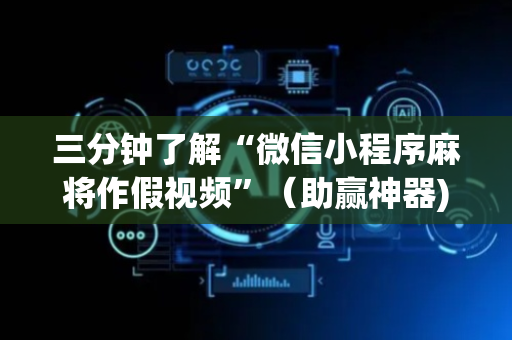 三分钟了解“微信小程序麻将作假视频”（助赢神器)