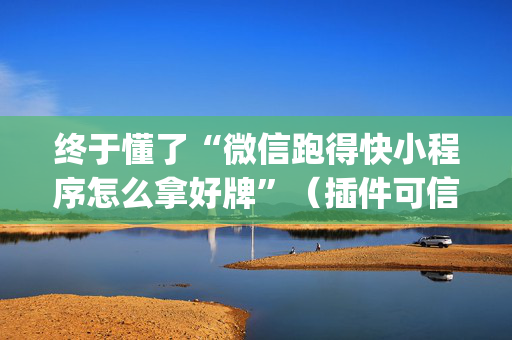 终于懂了“微信跑得快小程序怎么拿好牌”（插件可信吗)