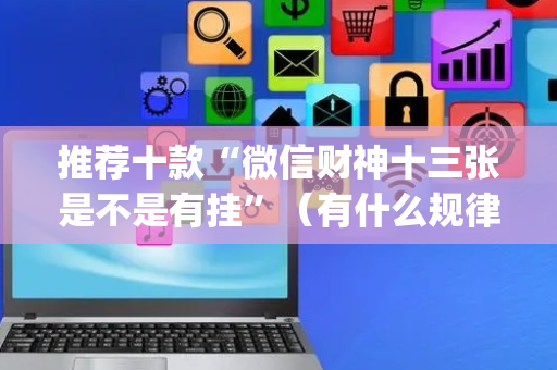 推荐十款“微信财神十三张是不是有挂”（有什么规律)