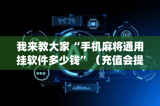 我来教大家“手机麻将通用挂软件多少钱”（充值会提高胜率么)