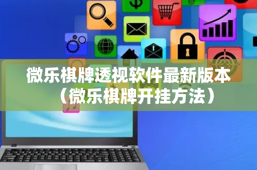 微乐棋牌透视软件最新版本（微乐棋牌开挂方法）