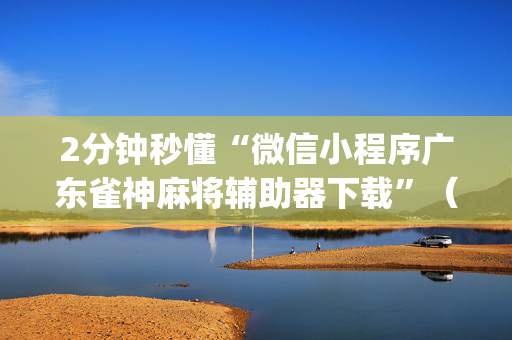 2分钟秒懂“微信小程序广东雀神麻将辅助器下载”（充会员胜率高)