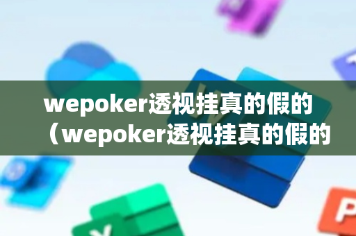 wepoker透视挂真的假的（wepoker透视挂真的假的 知乎）
