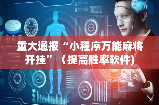 重大通报“小程序万能麻将开挂”（提高胜率软件)