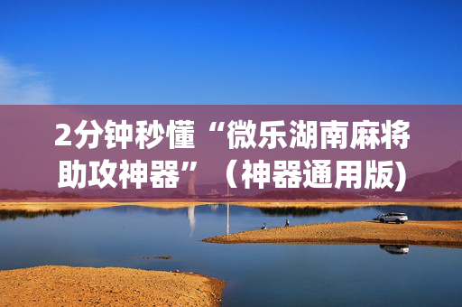 2分钟秒懂“微乐湖南麻将助攻神器”（神器通用版)