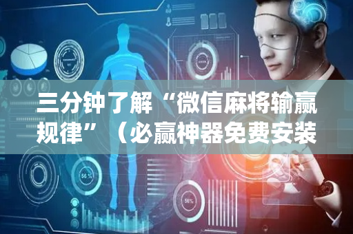三分钟了解“微信麻将输赢规律”（必赢神器免费安装)