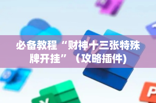 必备教程“财神十三张特殊牌开挂”（攻略插件)