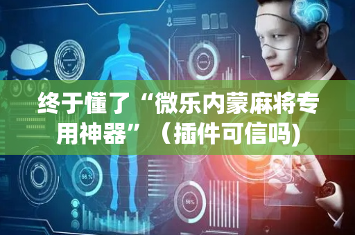 终于懂了“微乐内蒙麻将专用神器”（插件可信吗)