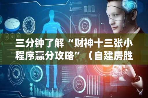三分钟了解“财神十三张小程序赢分攻略”（自建房胜负规律)