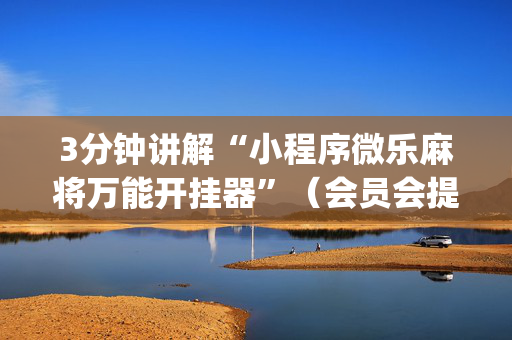 3分钟讲解“小程序微乐麻将万能开挂器”（会员会提高胜率吗)