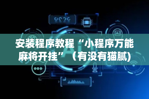 安装程序教程“小程序万能麻将开挂”（有没有猫腻)