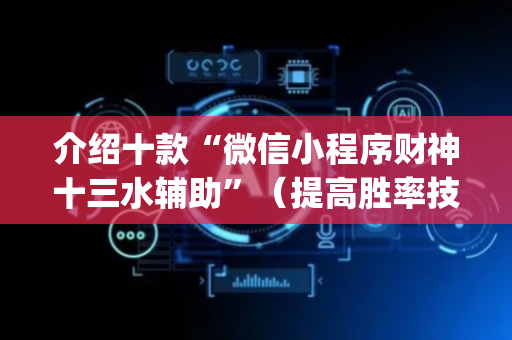 介绍十款“微信小程序财神十三水辅助”（提高胜率技巧)